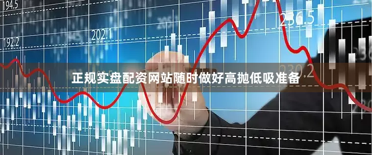 正规实盘配资网站随时做好高抛低吸准备