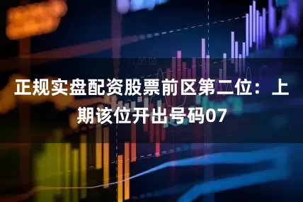 正规实盘配资股票　　前区第二位：上期该位开出号码07