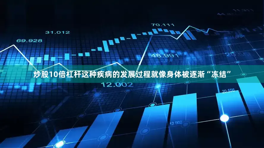 炒股10倍杠杆这种疾病的发展过程就像身体被逐渐“冻结”