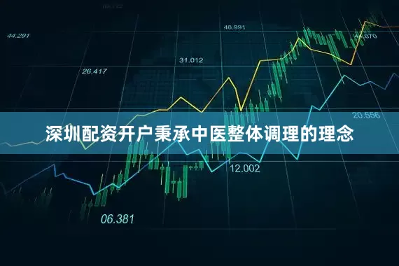 深圳配资开户秉承中医整体调理的理念