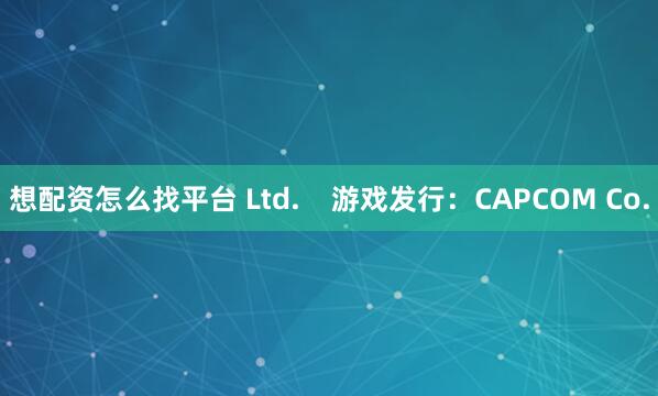 想配资怎么找平台 Ltd.    游戏发行：CAPCOM Co.