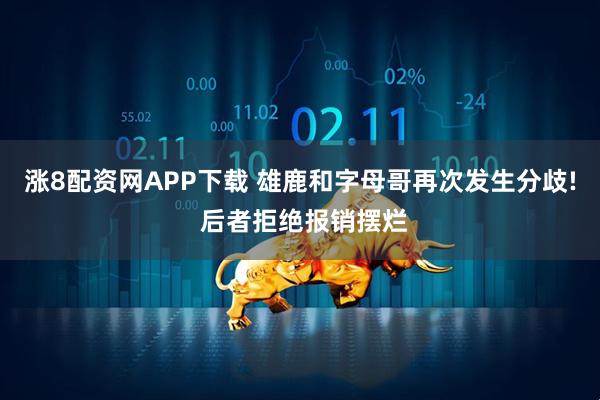 涨8配资网APP下载 雄鹿和字母哥再次发生分歧! 后者拒绝报销摆烂